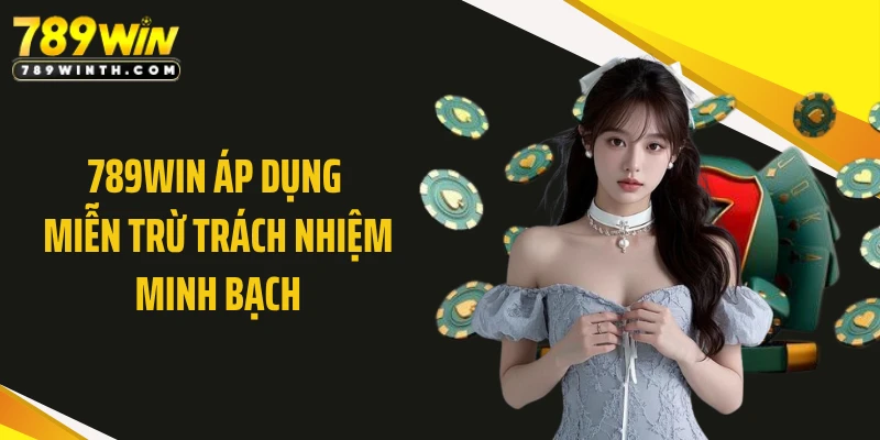 789WIN áp dụng miễn trừ trách nhiệm minh bạch
