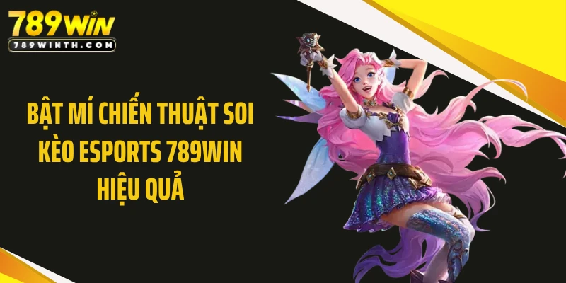 Bật mí chiến thuật soi kèo eSports 789WIN hiệu quả