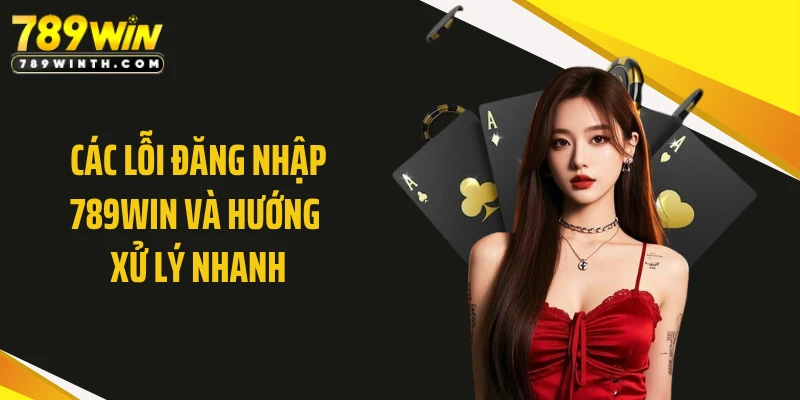 Các lỗi đăng nhập 789WIN và hướng xử lý nhanh
