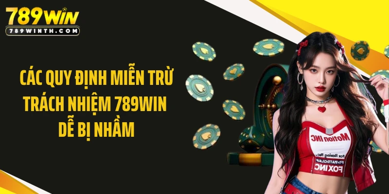 Các quy định miễn trừ trách nhiệm 789WIN dễ bị nhầm