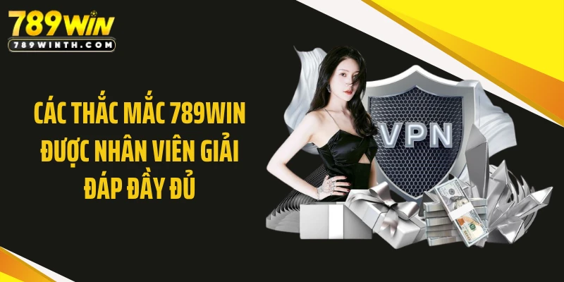 Các thắc mắc 789WIN được nhân viên giải đáp đầy đủ