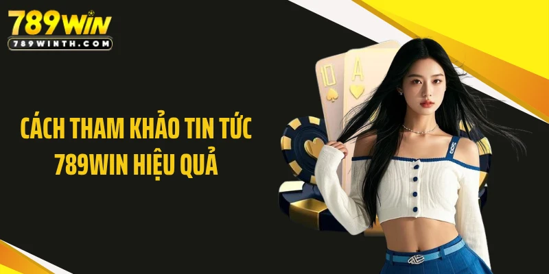 Cách tham khảo tin tức 789WIN hiệu quả