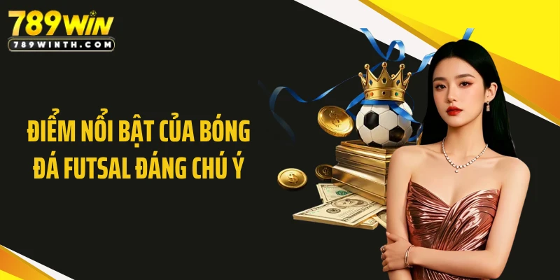Điểm nổi bật của bóng đá Futsal đáng chú ý