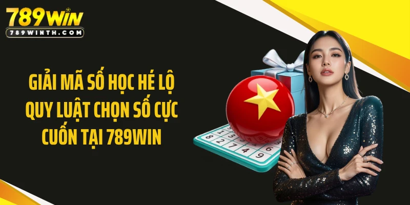 Giải Mã Số Học Hé Lộ Quy Luật Chọn Số Cực Cuốn Tại 789WIN
