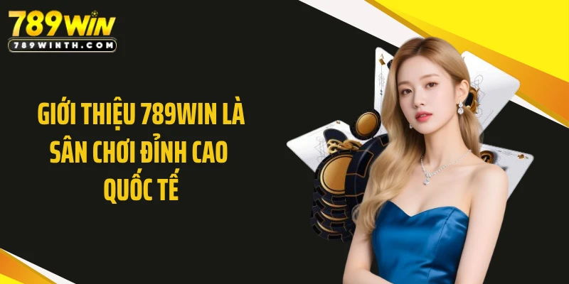 Giới thiệu 789WIN là sân chơi đỉnh cao quốc tế