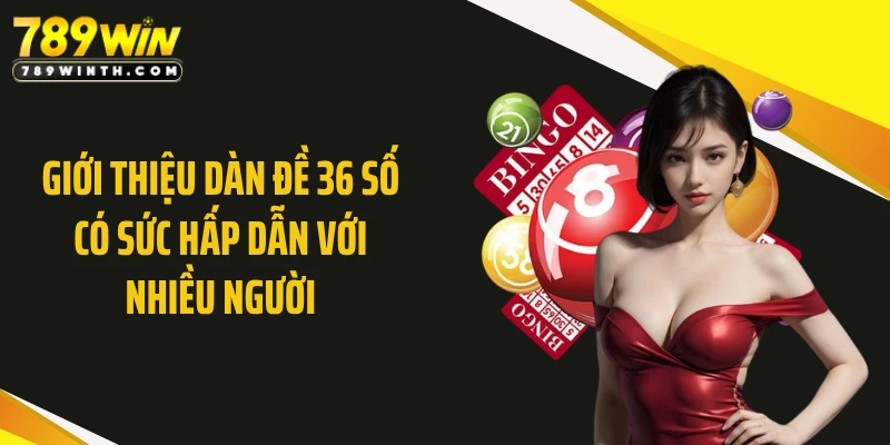 Giới thiệu dàn đề 36 số có sức hấp dẫn với nhiều người