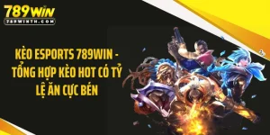 Kèo eSports 789WIN - Tổng Hợp Kèo Hot Có Tỷ Lệ Ăn Cực Bén