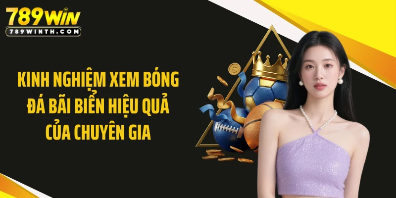 Kinh nghiệm xem bóng đá bãi biển hiệu quả của chuyên gia