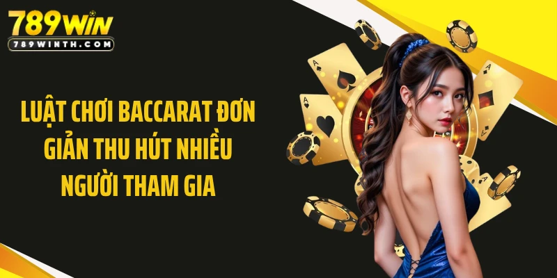 Luật chơi baccarat đơn giản thu hút nhiều người tham gia