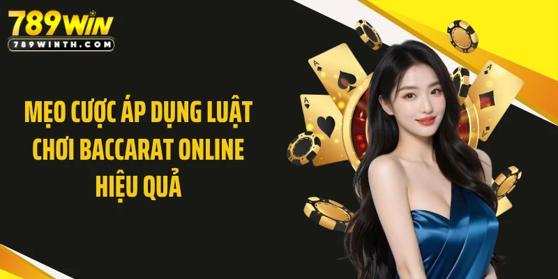 Mẹo cược áp dụng luật chơi baccarat online hiệu quả