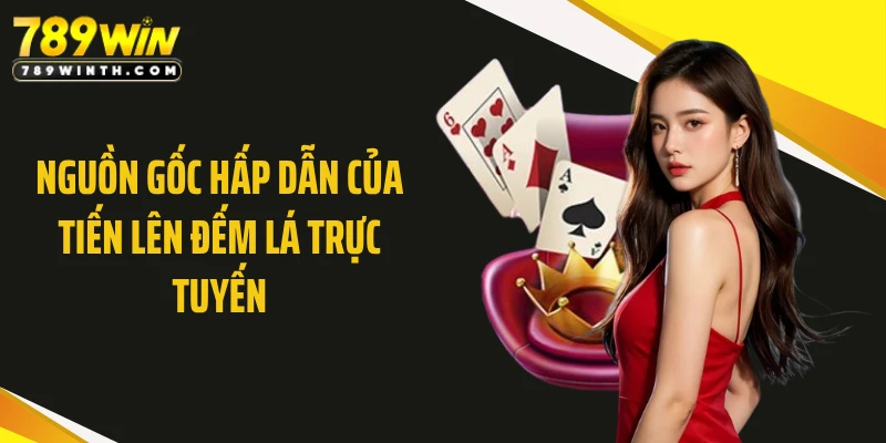 Nguồn gốc hấp dẫn của tiến lên đếm lá trực tuyến