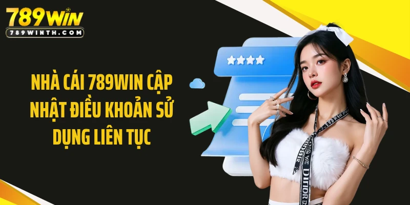 Nhà cái 789WIN cập nhật điều khoản sử dụng liên tục