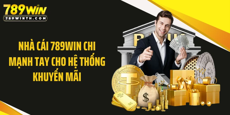 Nhà cái 789WIN chi mạnh tay cho hệ thống khuyến mãi
