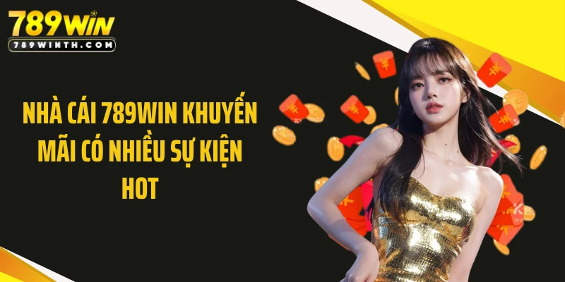 Nhà cái 789WIN khuyến mãi có nhiều sự kiện hot