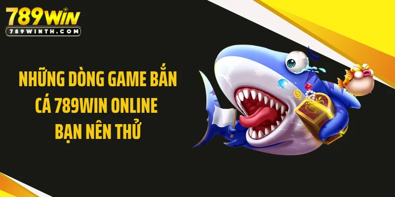 Những dòng game bắn cá 789WIN online bạn nên thử