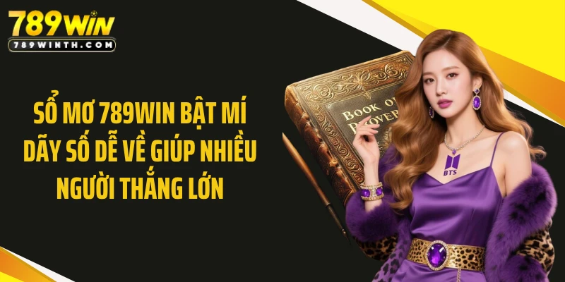 Sổ Mơ 789WIN Bật Mí Dãy Số Dễ Về Giúp Nhiều Người Thắng Lớn