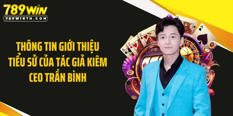 Thông tin giới thiệu tiểu sử của tác giả kiêm CEO Trần Bình