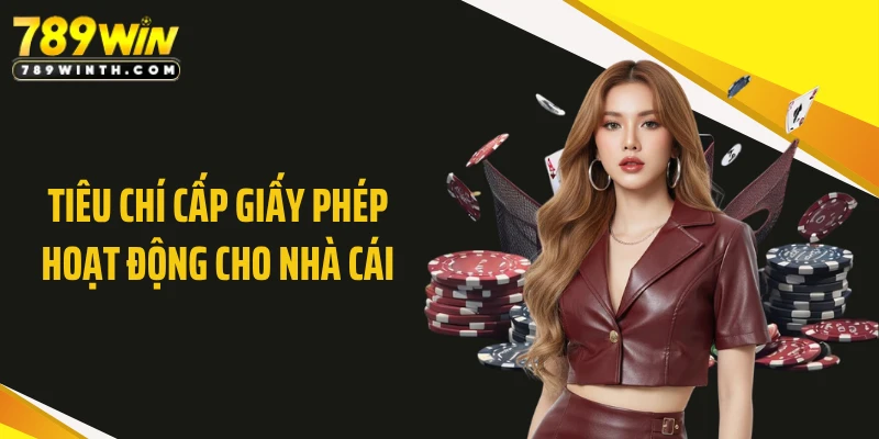 Tiêu chí cấp giấy phép hoạt động cho nhà cái