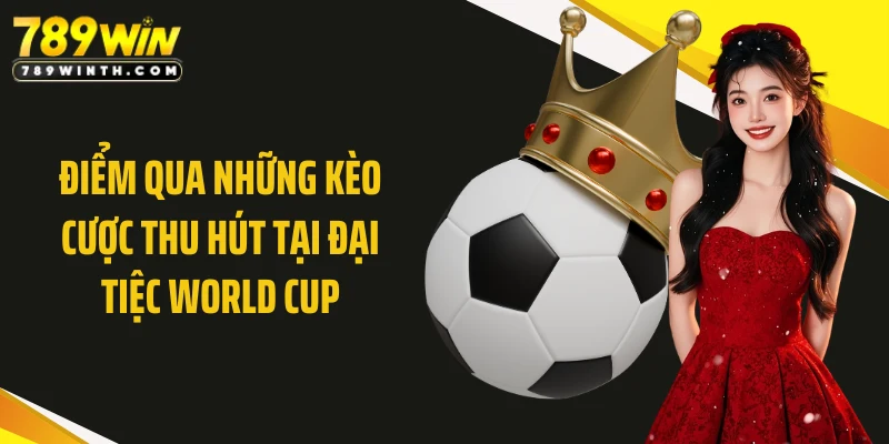 Điểm qua những kèo cược thu hút tại đại tiệc World Cup