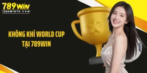 Không Khí World Cup Tại 789WIN - Sức Nóng Từ Sân Chơi Số 1
